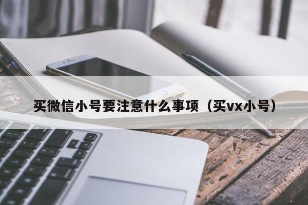 买微信小号要注意什么事项（买vx小号）