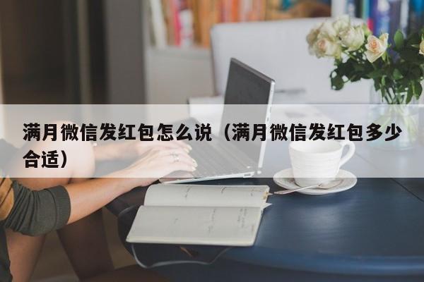 满月微信发红包怎么说（满月微信发红包多少合适）