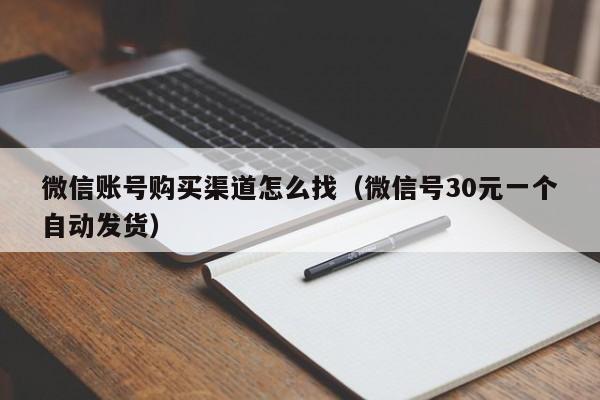 微信账号购买渠道怎么找（微信号30元一个自动发货）