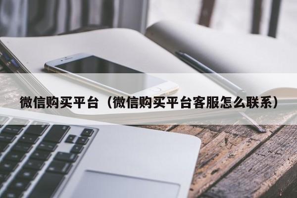 微信购买平台（微信购买平台客服怎么联系）